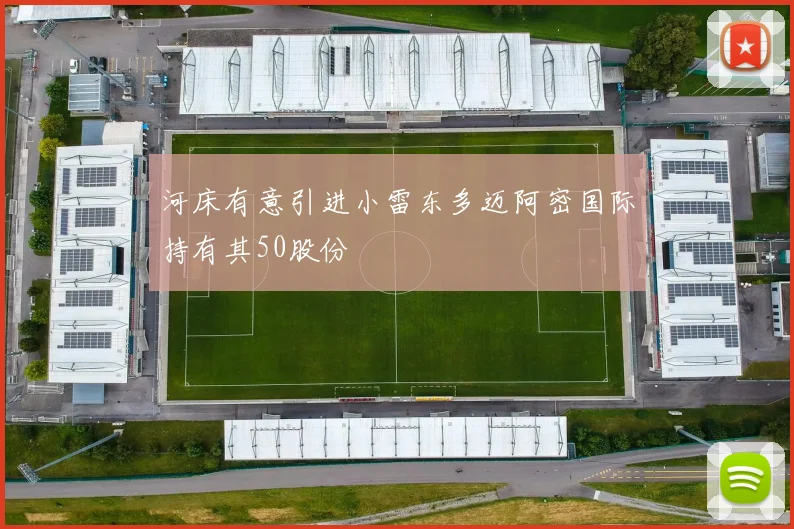 河床有意引进小雷东多迈阿密国际持有其50股份